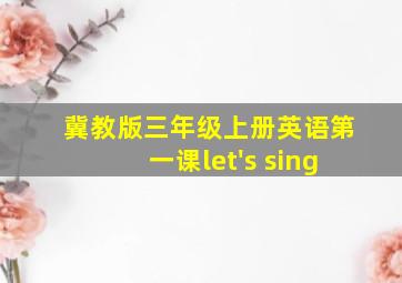 冀教版三年级上册英语第一课let's sing